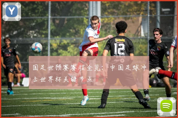 国足世预赛赛程全览：中国足球冲击世界杯关键节点