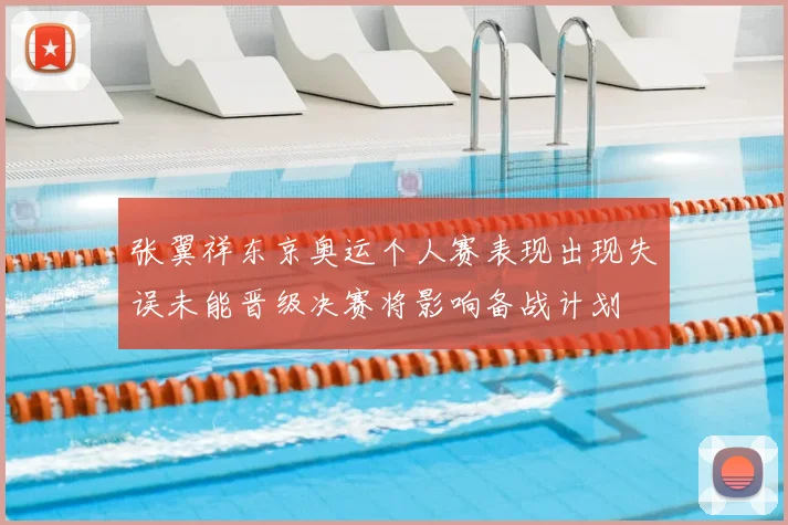 张翼祥东京奥运个人赛表现出现失误未能晋级决赛将影响备战计划