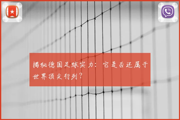 揭秘德国足球实力：它是否还属于世界顶尖行列？