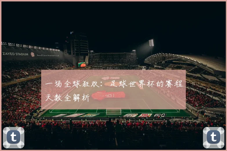 一场全球狂欢:足球世界杯的赛程天数全解析