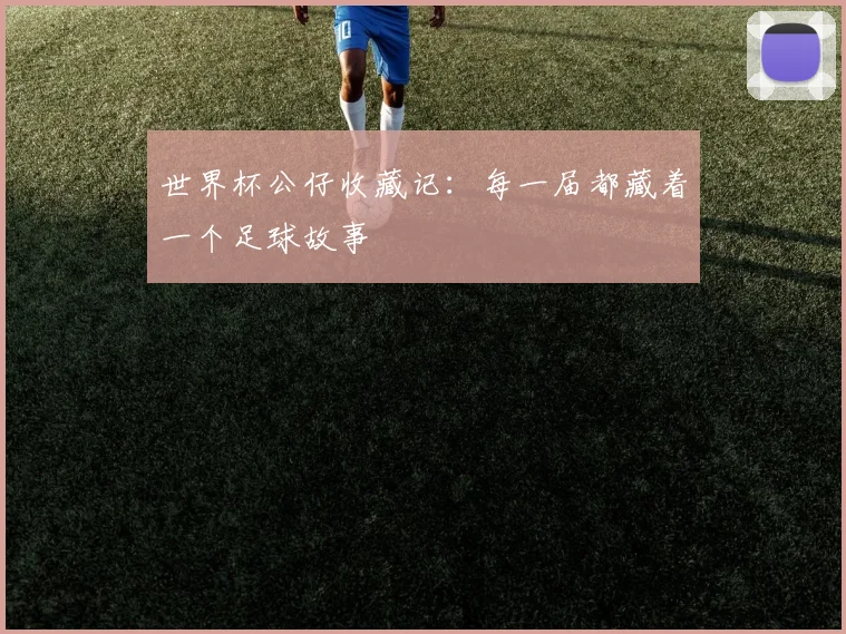 世界杯公仔收藏记：每一届都藏着一个足球故事