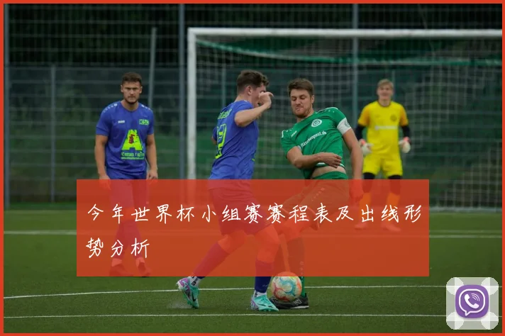 今年世界杯小组赛赛程表及出线形势分析